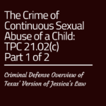 The Crime Of Continuous Sexual Abuse Of A Child, Texas Penal Code 21.02 ...